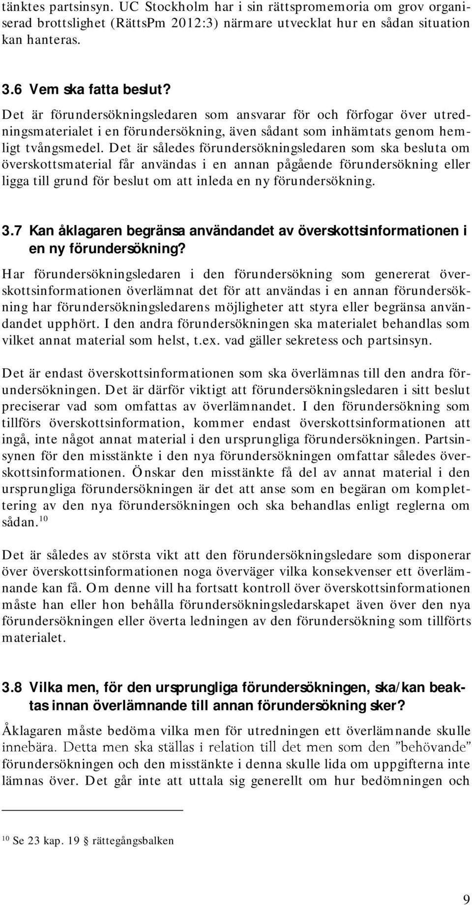 Det är således förundersökningsledaren som ska besluta om överskottsmaterial får användas i en annan pågående förundersökning eller ligga till grund för beslut om att inleda en ny förundersökning. 3.