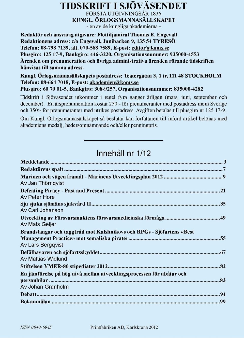 se Plusgiro: 125 17-9, Bankgiro: 446-3220, Organisationsnummer: 935000-4553 Ärenden om prenumeration och övriga administrativa ärenden rörande tidskriften hänvisas till samma adress. Kungl.