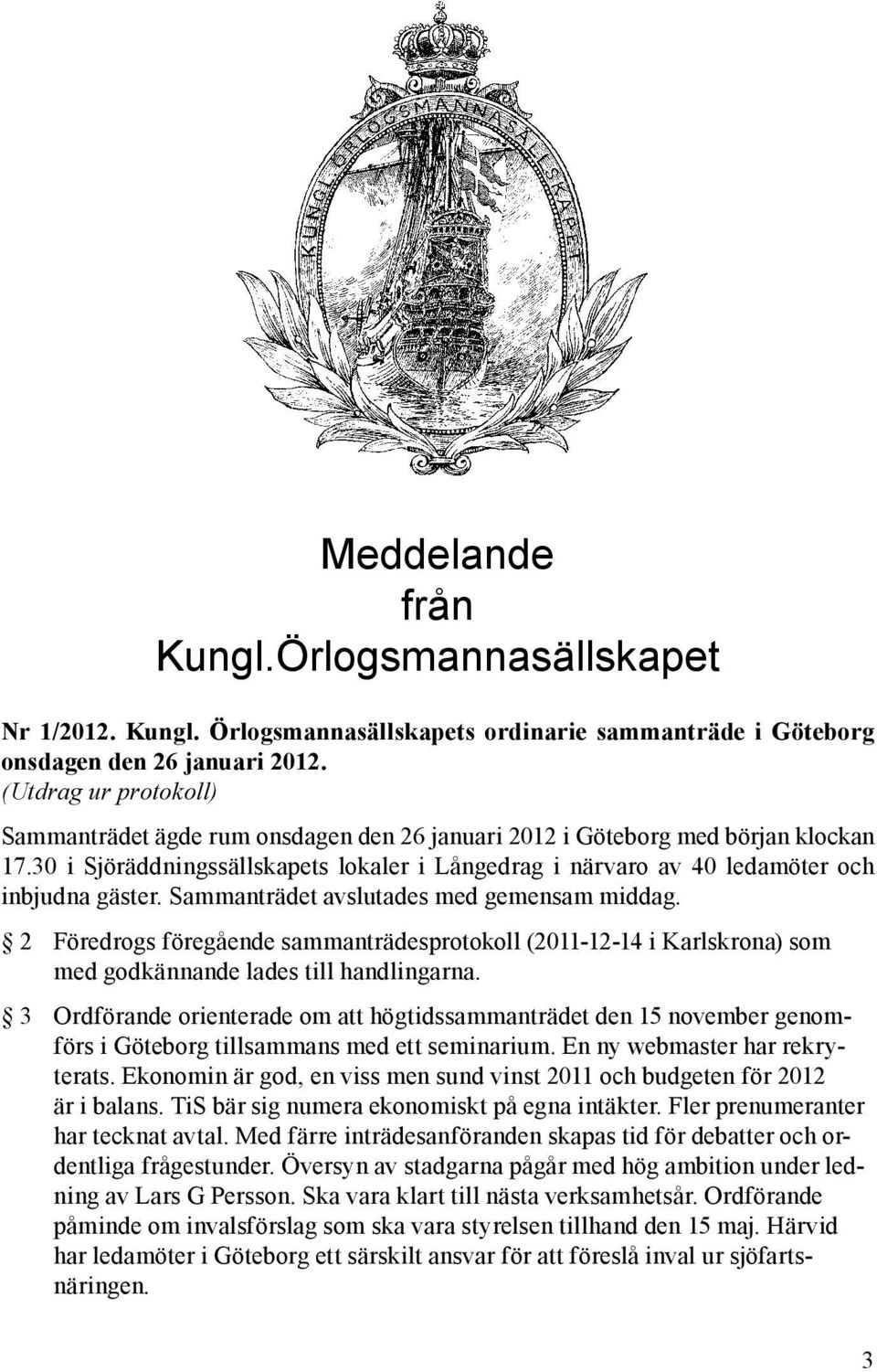 30 i Sjöräddningssällskapets lokaler i Långedrag i närvaro av 40 ledamöter och inbjudna gäster. Sammanträdet avslutades med gemensam middag.