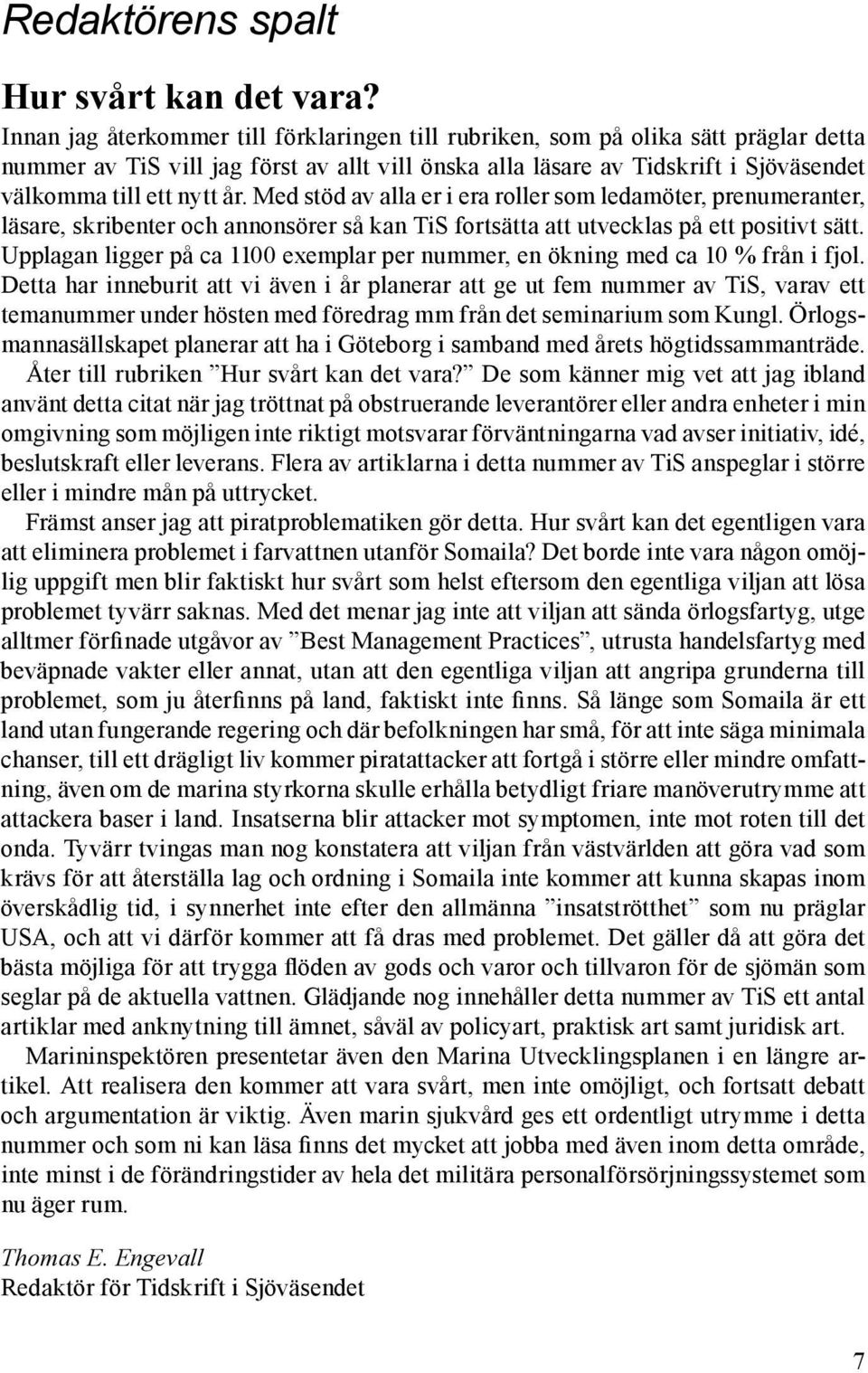 Med stöd av alla er i era roller som ledamöter, prenumeranter, läsare, skribenter och annonsörer så kan TiS fortsätta att utvecklas på ett positivt sätt.