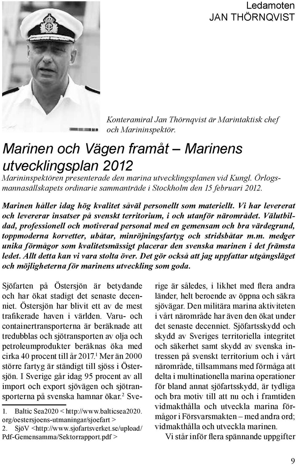 Örlogsmannasällskapets ordinarie sammanträde i Stockholm den 15 februari 2012. Marinen håller idag hög kvalitet såväl personellt som materiellt.