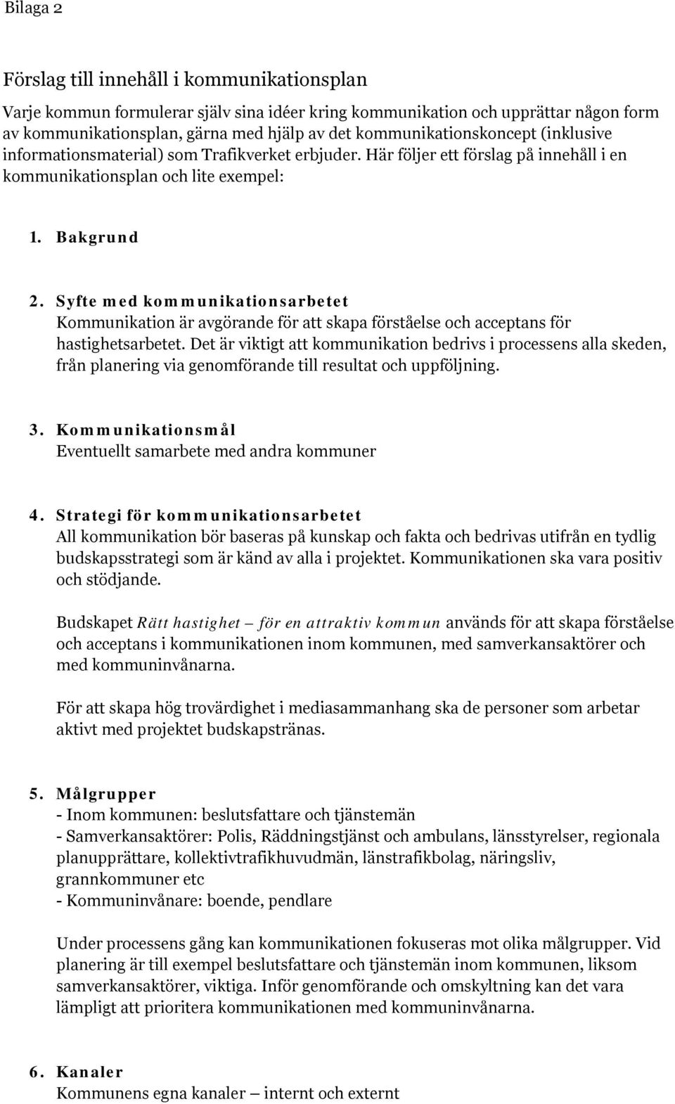 Syfte med kommunikationsarbetet Kommunikation är avgörande för att skapa förståelse och acceptans för hastighetsarbetet.