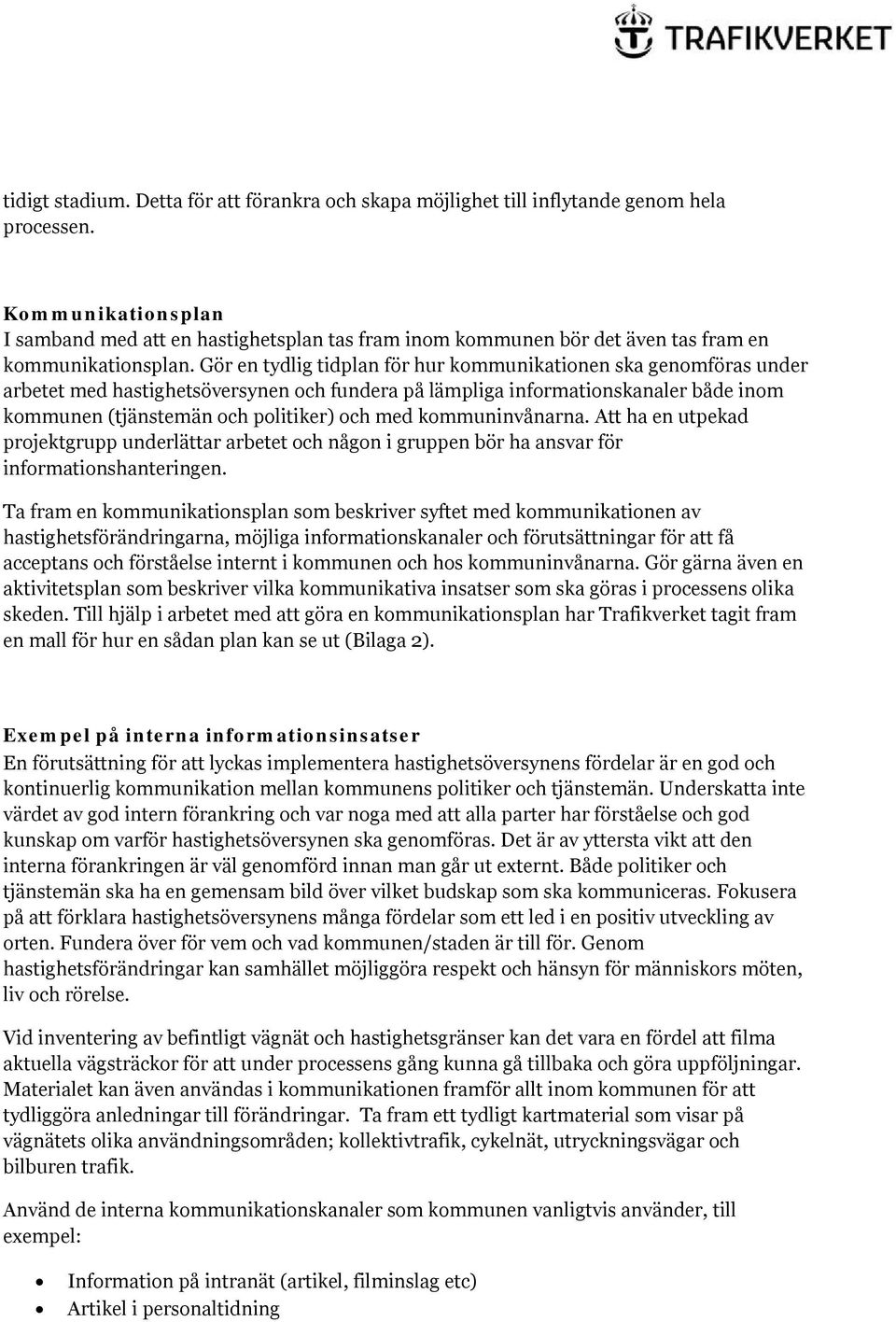 Gör en tydlig tidplan för hur kommunikationen ska genomföras under arbetet med hastighetsöversynen och fundera på lämpliga informationskanaler både inom kommunen (tjänstemän och politiker) och med