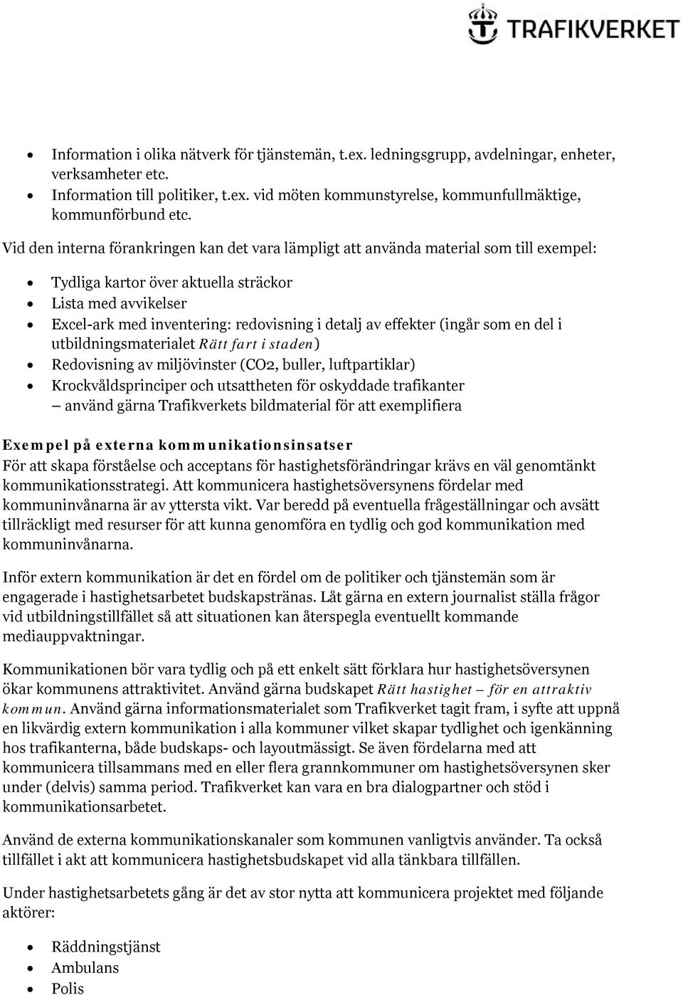 effekter (ingår som en del i utbildningsmaterialet Rätt fart i staden) Redovisning av miljövinster (CO2, buller, luftpartiklar) Krockvåldsprinciper och utsattheten för oskyddade trafikanter använd