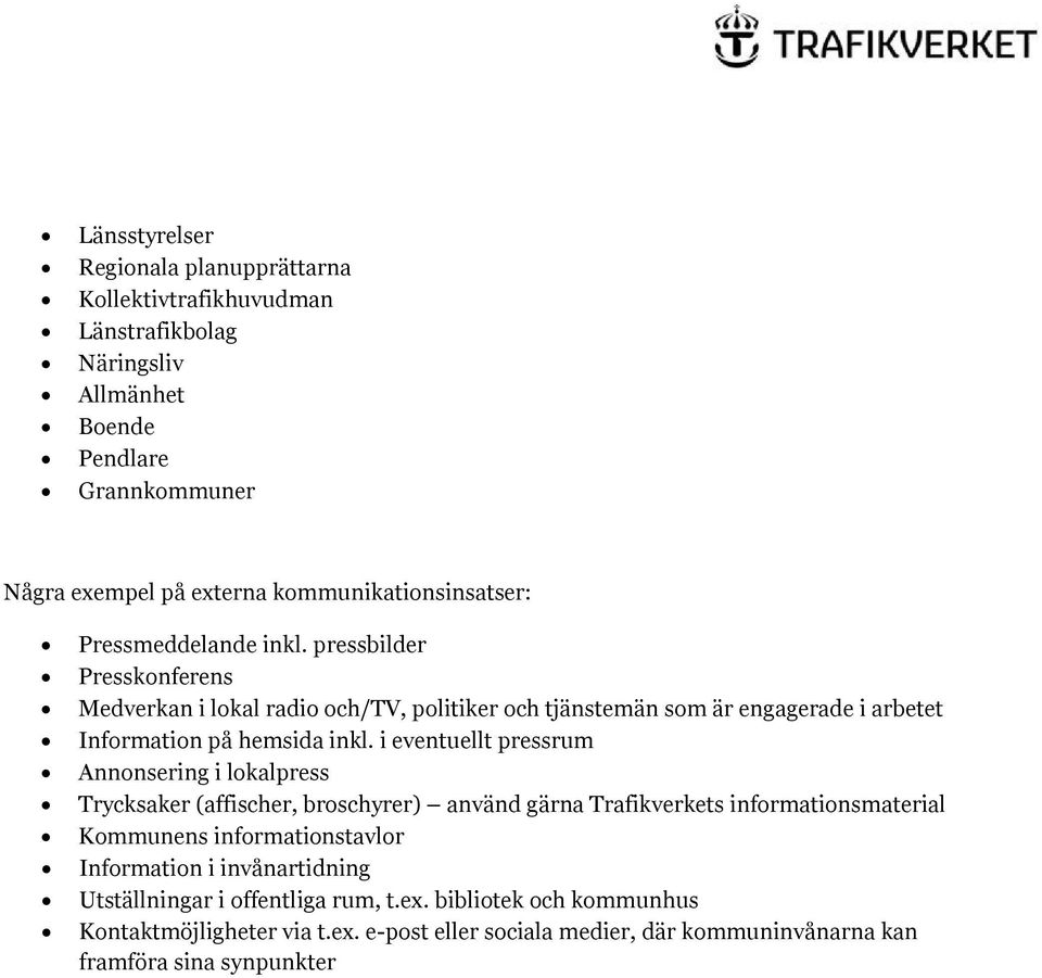 pressbilder Presskonferens Medverkan i lokal radio och/tv, politiker och tjänstemän som är engagerade i arbetet Information på hemsida inkl.