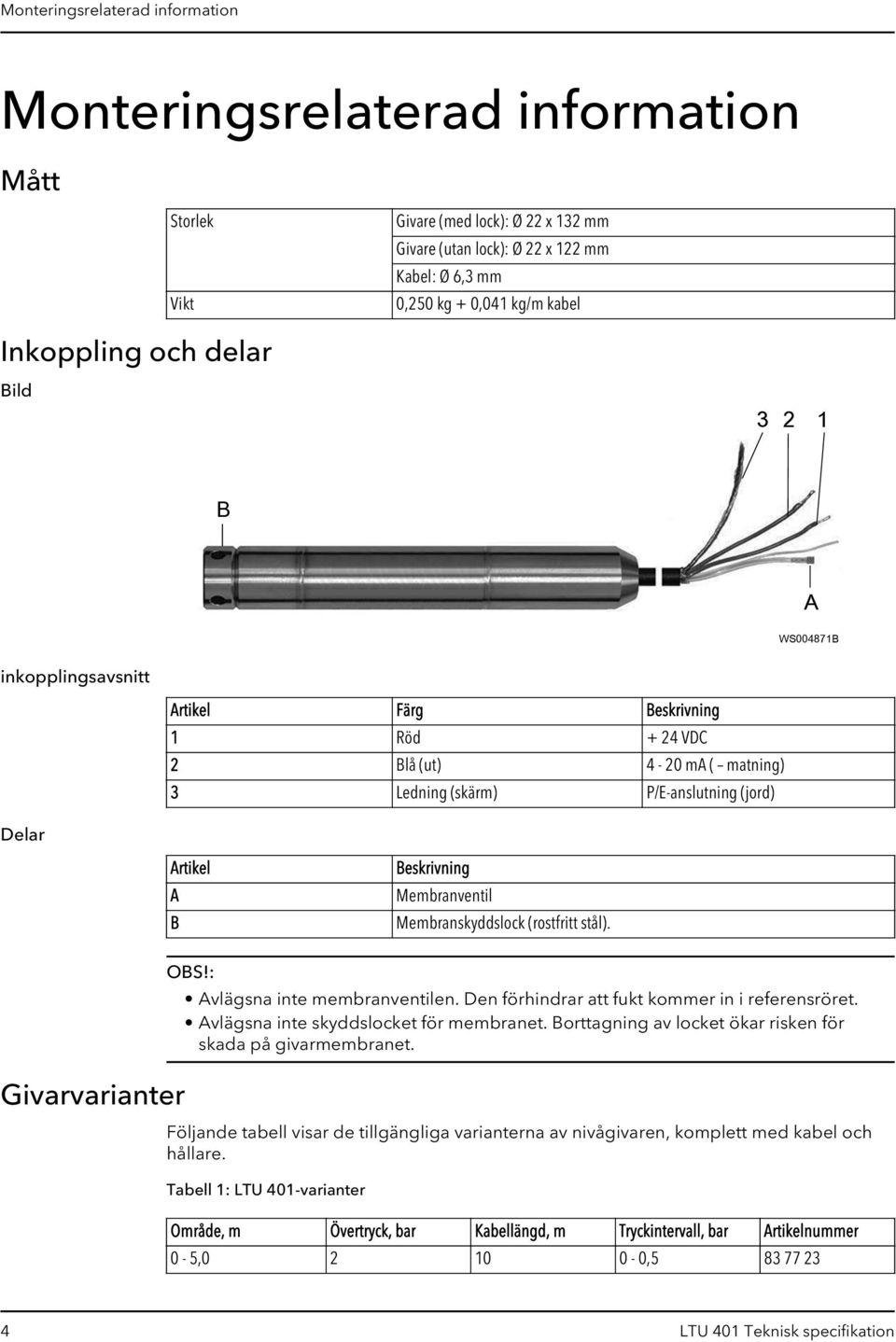 Beskrivning Membranventil Membranskyddslock (rostfritt stål). Givarvarianter OBS!: Avlägsna inte membranventilen. Den förhindrar att fukt kommer in i referensröret.