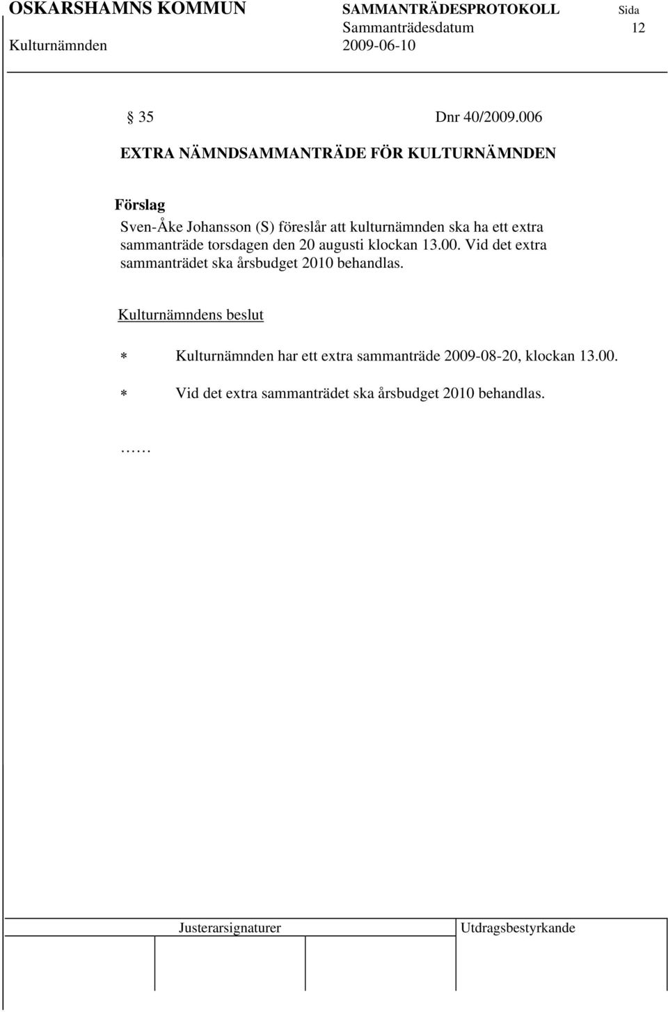kulturnämnden ska ha ett extra sammanträde torsdagen den 20 augusti klockan 13.00.