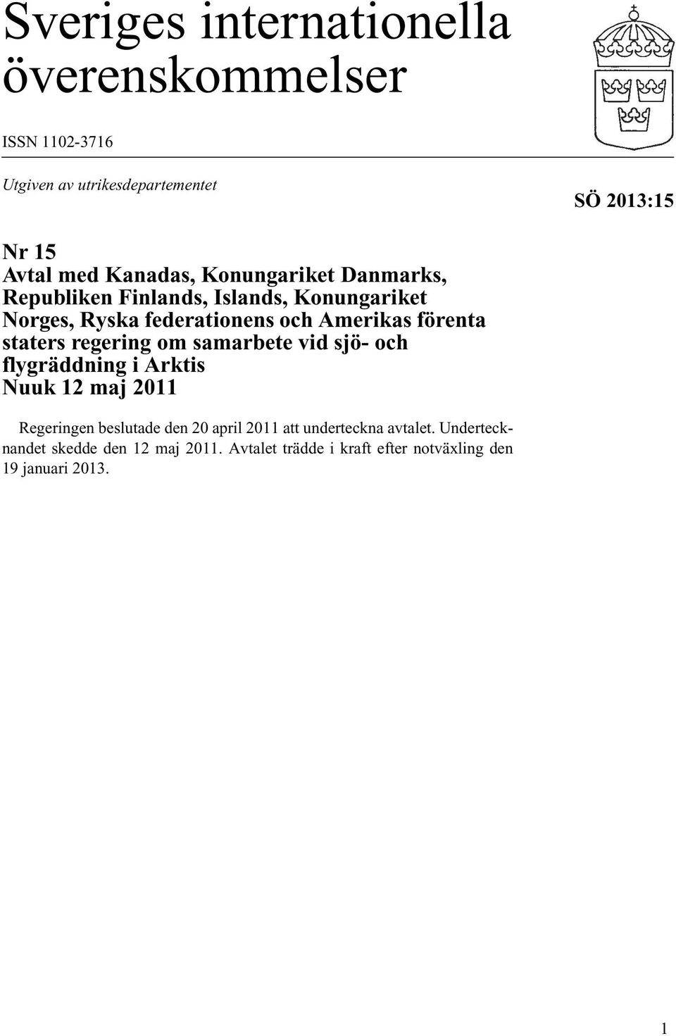 förenta staters regering om samarbete vid sjö- och flygräddning i Arktis Nuuk 12 maj 2011 Regeringen beslutade den 20