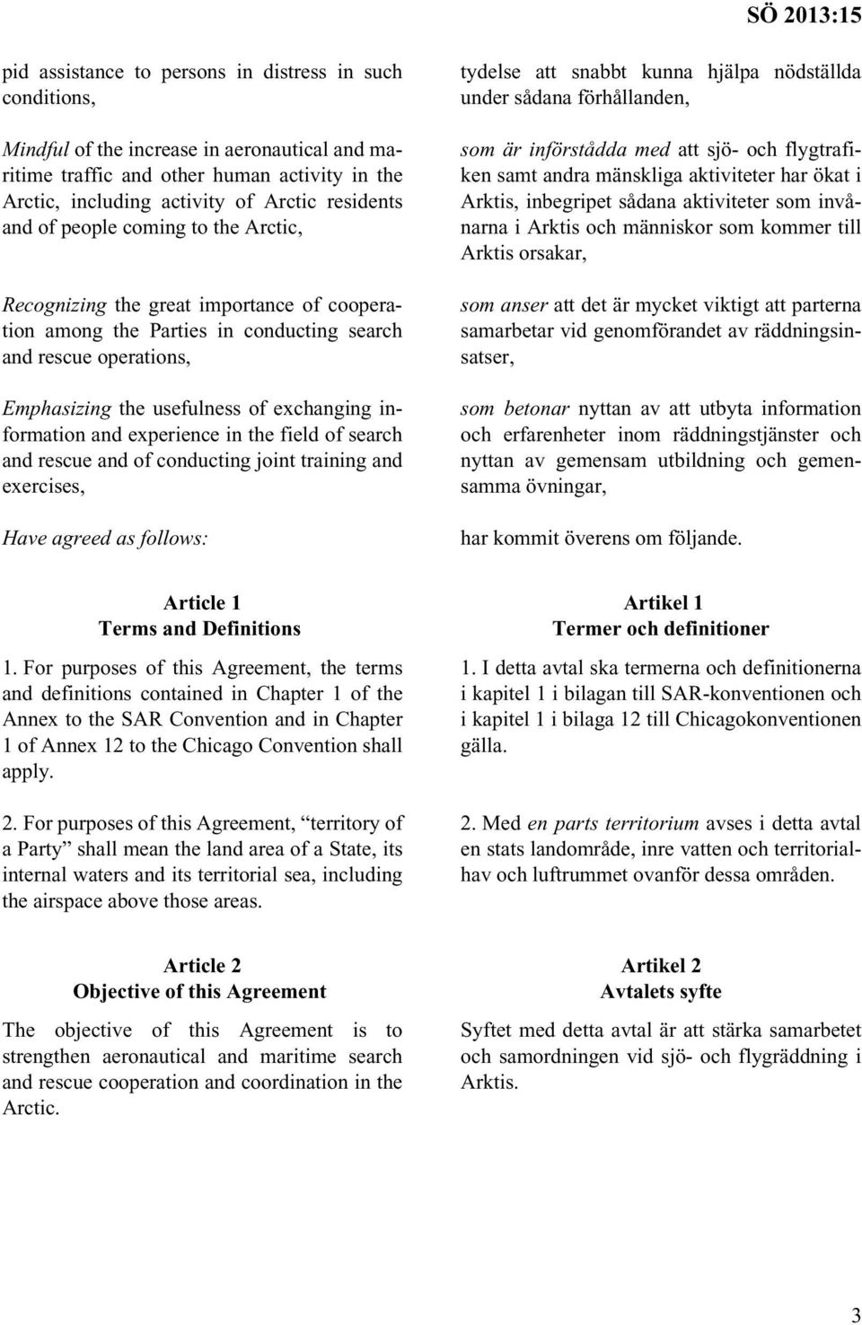 and experience in the field of search and rescue and of conducting joint training and exercises, Have agreed as follows: tydelse att snabbt kunna hjälpa nödställda under sådana förhållanden, som är