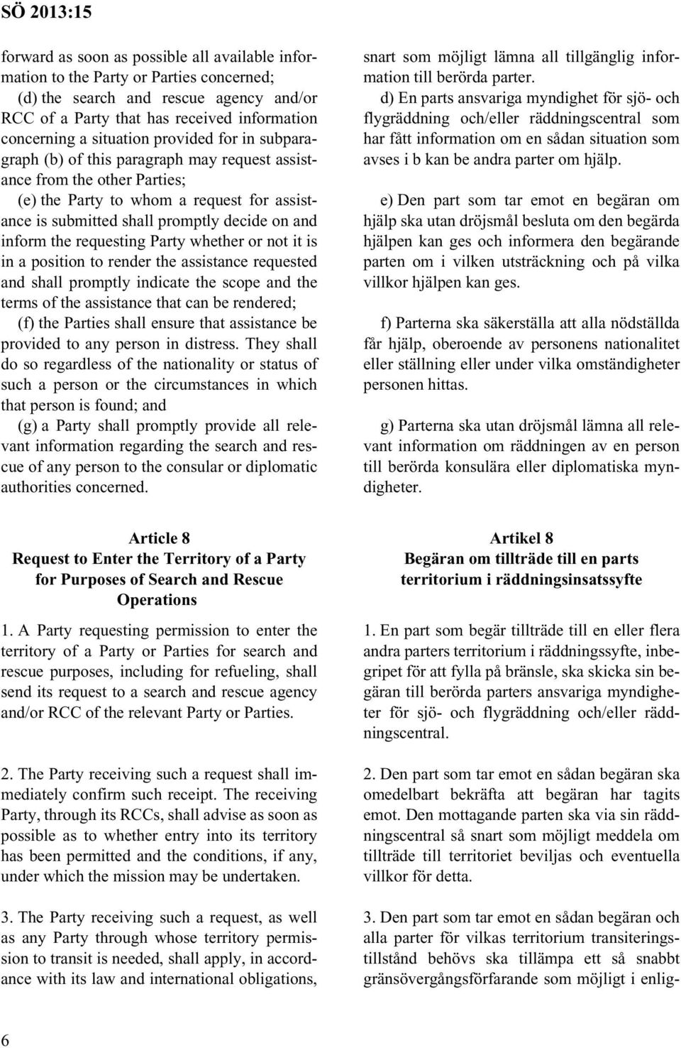 requesting Party whether or not it is in a position to render the assistance requested and shall promptly indicate the scope and the terms of the assistance that can be rendered; (f) the Parties