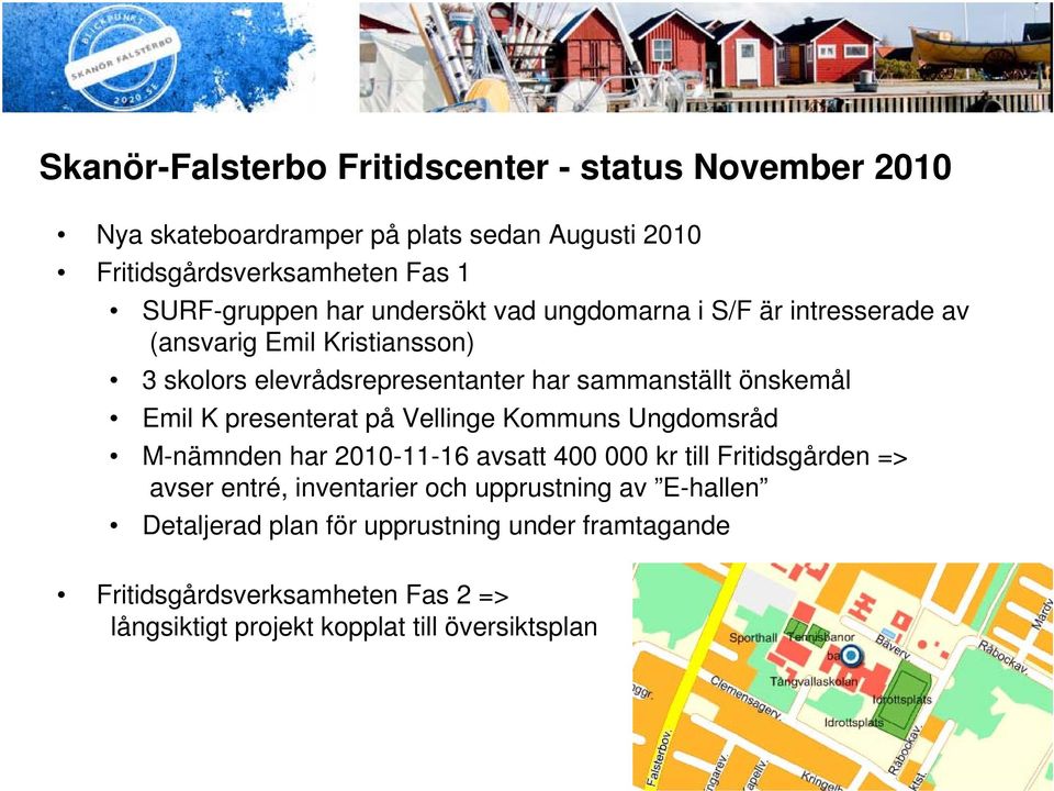 K presenterat på Vellinge Kommuns Ungdomsråd M-nämnden har 2010-11-16 avsatt 400 000 kr till Fritidsgården => avser entré, inventarier och