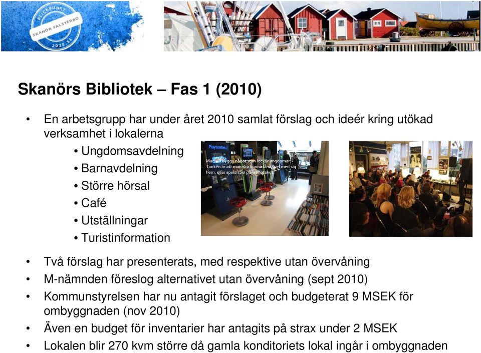 övervåning M-nämnden föreslog alternativet utan övervåning (sept 2010) Kommunstyrelsen har nu antagit förslaget och budgeterat 9 MSEK för