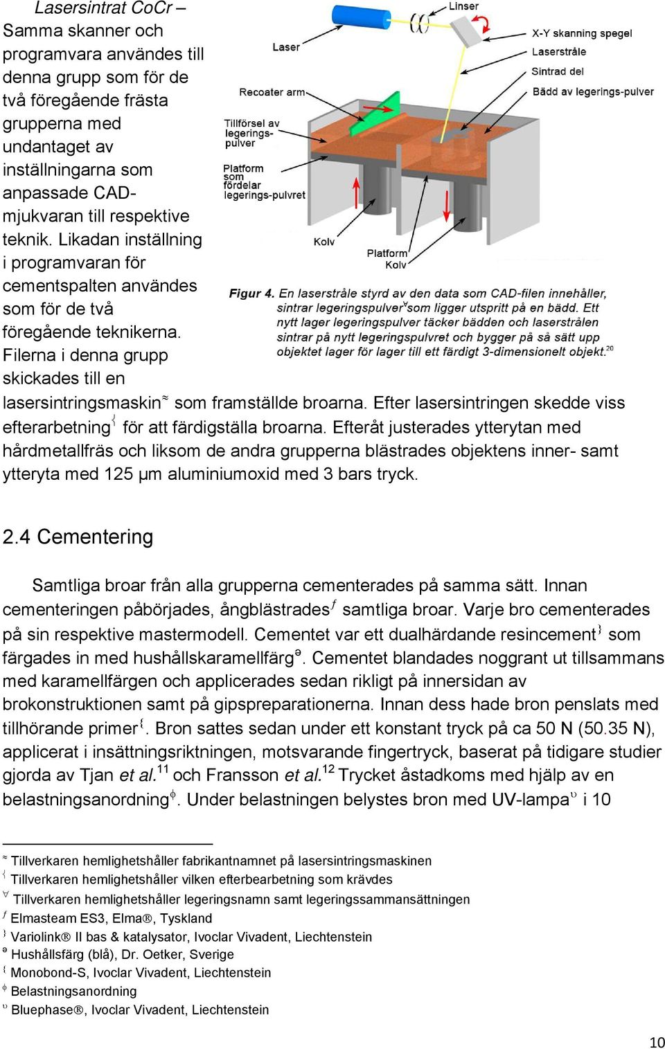 Efter lasersintringen skedde viss efterarbetning för att färdigställa broarna.