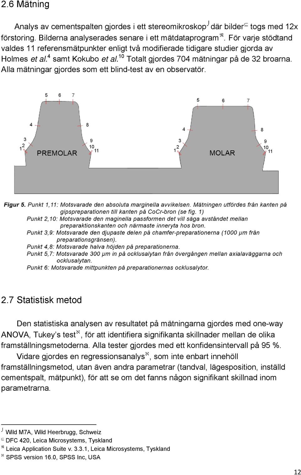 Alla mätningar gjordes som ett blind-test av en observatör. 2.