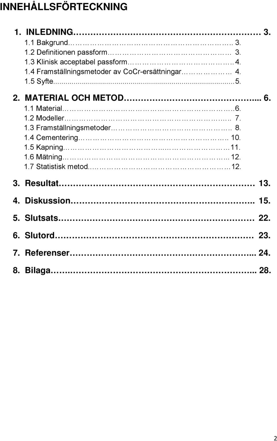 .. 7. 1.3 Framställningsmetoder.. 8. 1.4 Cementering.. 10. 1.5 Kapning... 11. 1.6 Mätning... 12. 1.7 Statistisk metod.