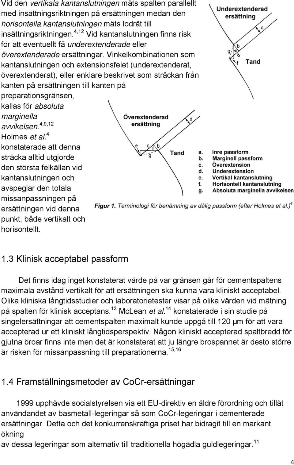 Vinkelkombinationen som kantanslutningen och extensionsfelet (underextenderat, överextenderat), eller enklare beskrivet som sträckan från kanten på ersättningen till kanten på preparationsgränsen,