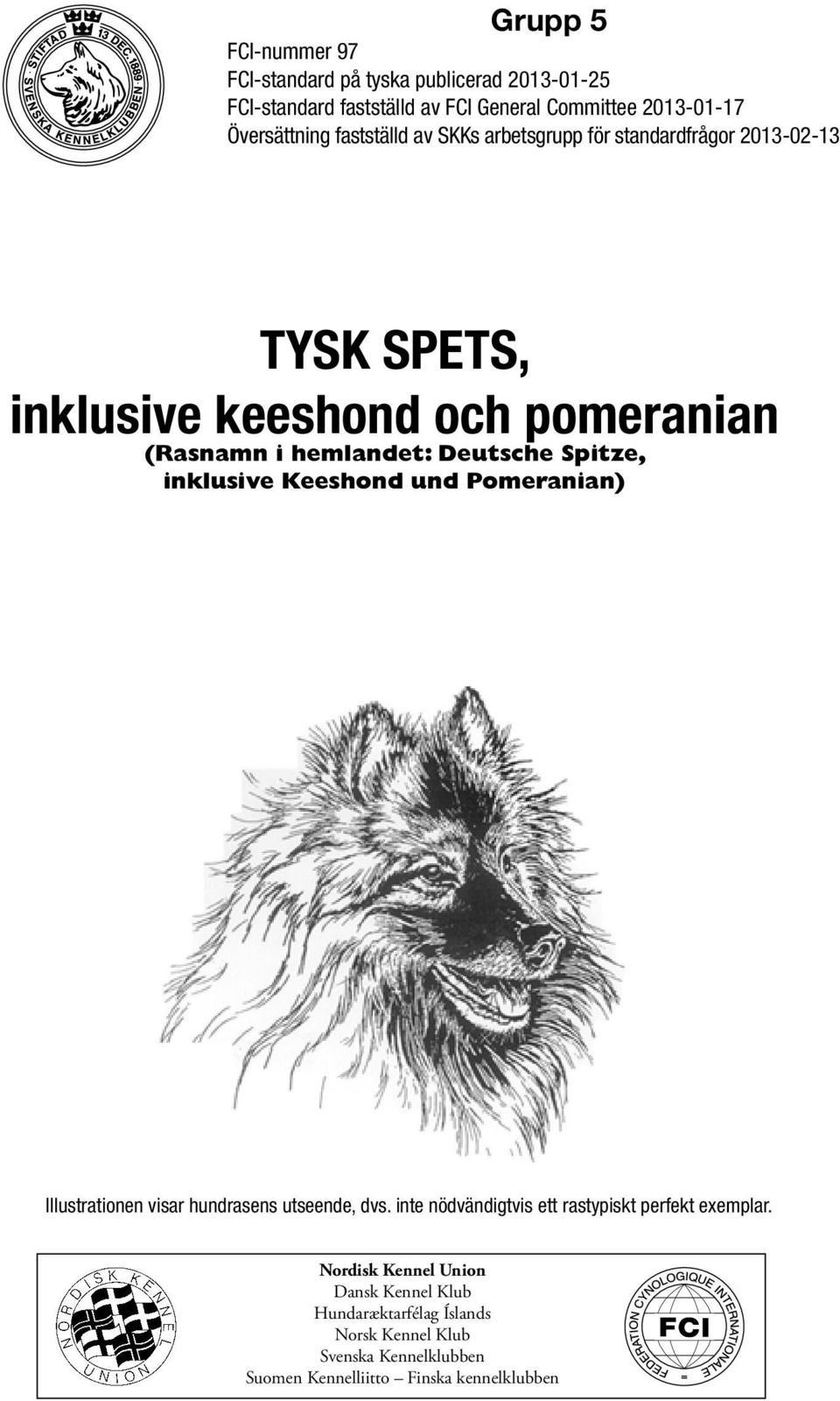 och pomeranian (Rasnamn i hemlandet: Deutsche Spitze, inklusive Keeshond und Pomeranian) Nordisk Kennel Union Dansk