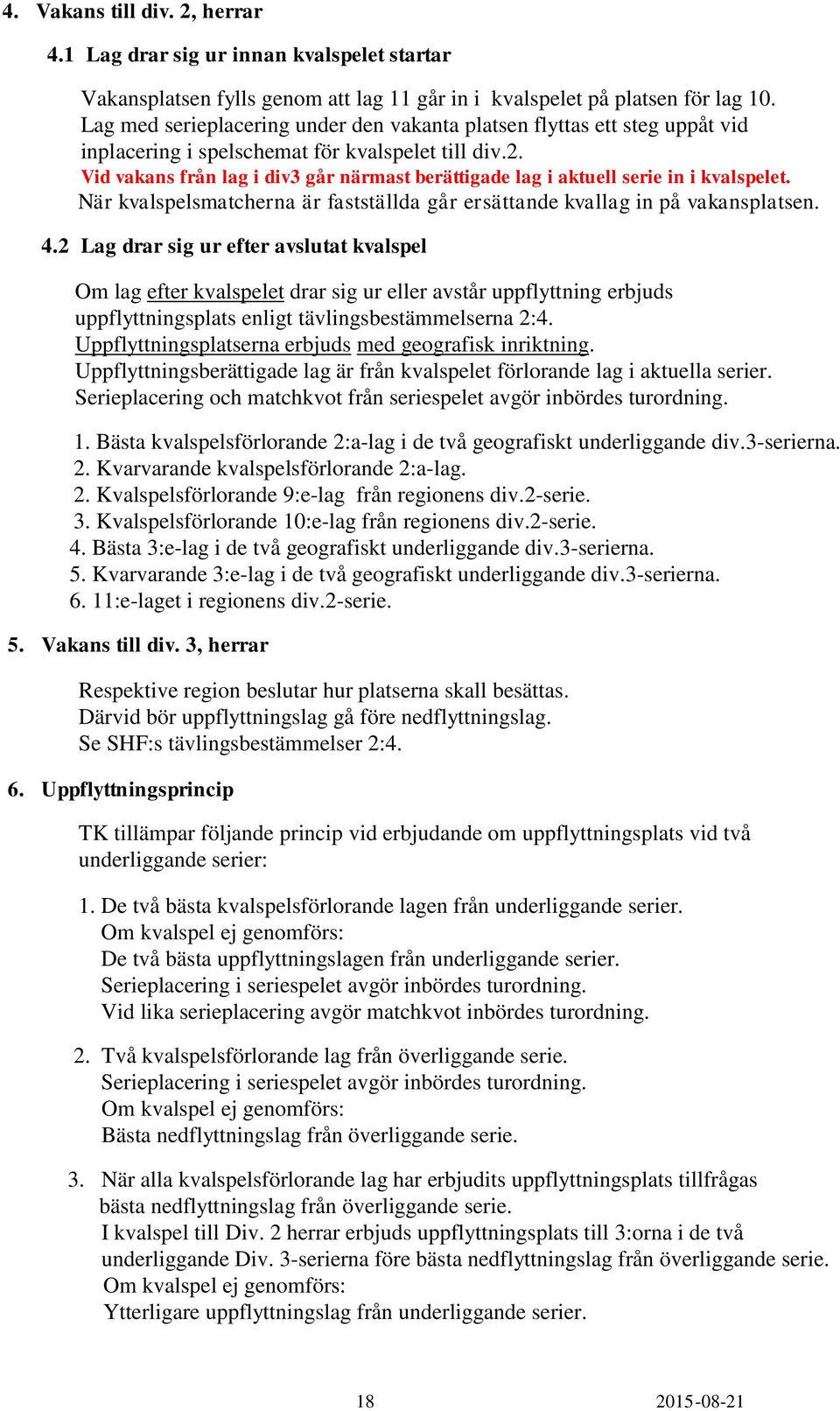 Vid vakans från lag i div3 går närmast berättigade lag i aktuell serie in i kvalspelet. När kvalspelsmatcherna är fastställda går ersättande kvallag in på vakansplatsen. 4.