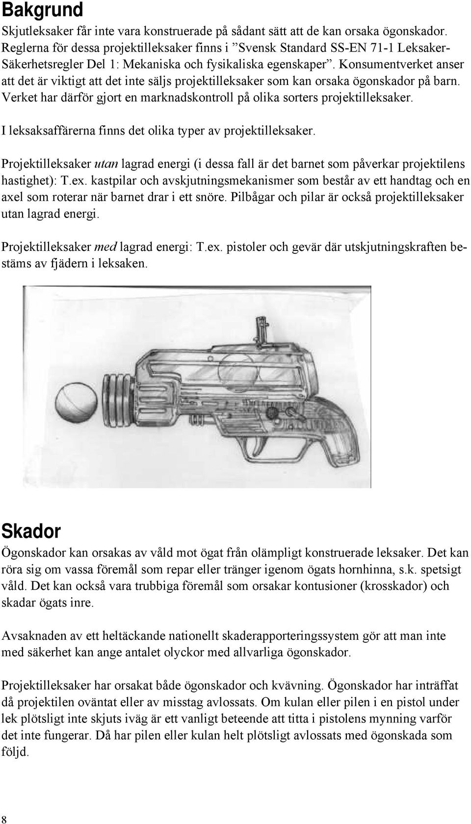 Konsumentverket anser att det är viktigt att det inte säljs projektilleksaker som kan orsaka ögonskador på barn. Verket har därför gjort en marknadskontroll på olika sorters projektilleksaker.