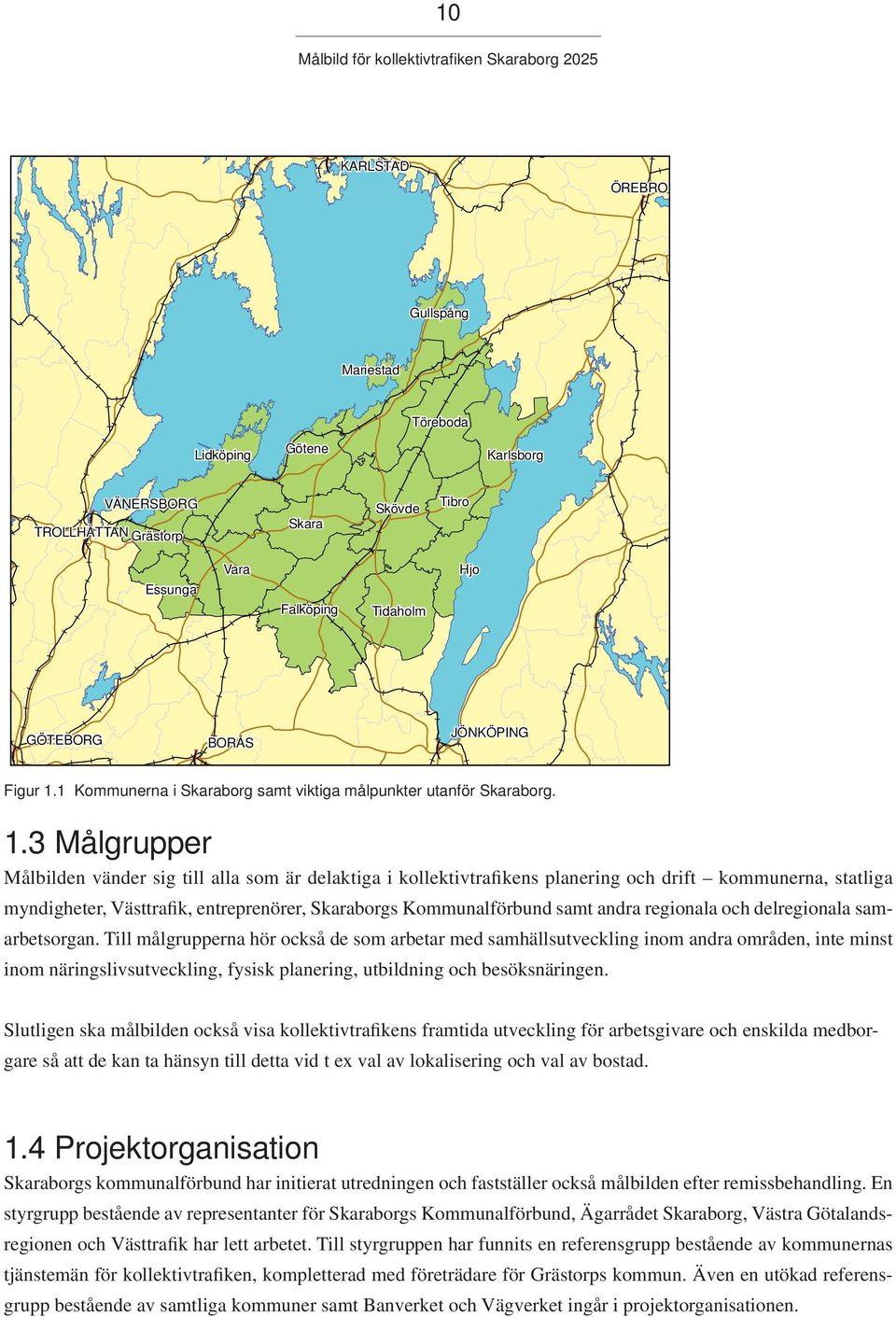 3 Målgrupper Målbilden vänder sig till alla som är delaktiga i kollektivtrafikens planering och drift kommunerna, statliga myndigheter, Västtrafik, entreprenörer, Skaraborgs Kommunalförbund samt