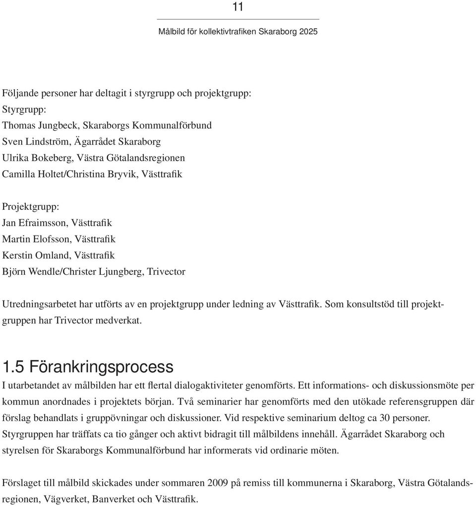 Utredningsarbetet har utförts av en projektgrupp under ledning av Västtrafik. Som konsultstöd till projektgruppen har Trivector medverkat. 1.