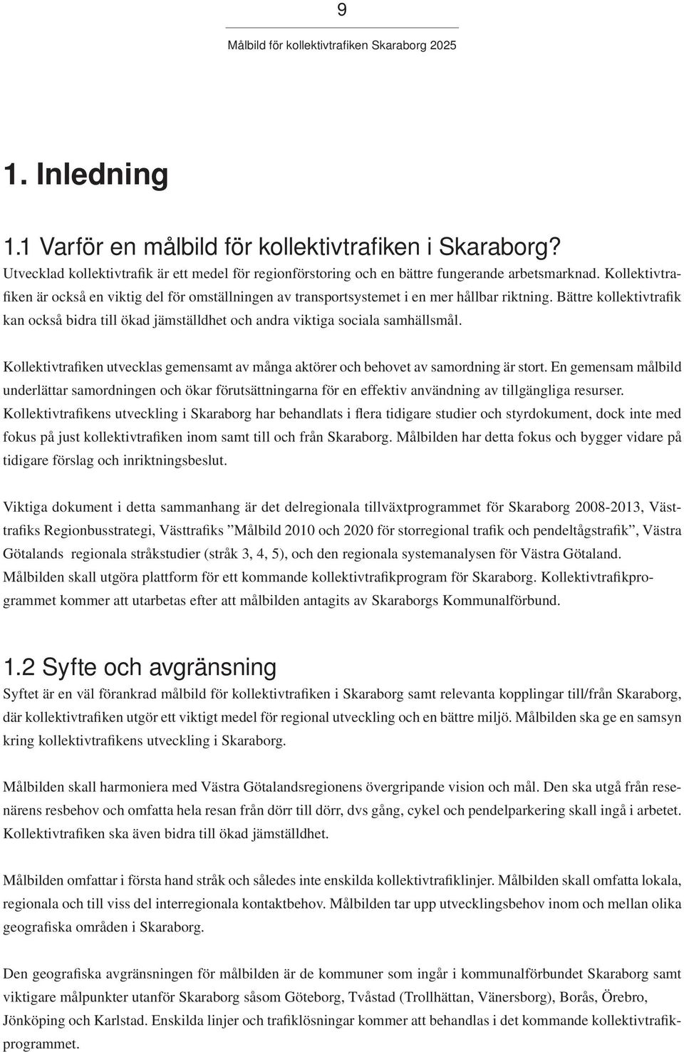 Bättre kollektivtrafik kan också bidra till ökad jämställdhet och andra viktiga sociala samhällsmål. Kollektivtrafiken utvecklas gemensamt av många aktörer och behovet av samordning är stort.