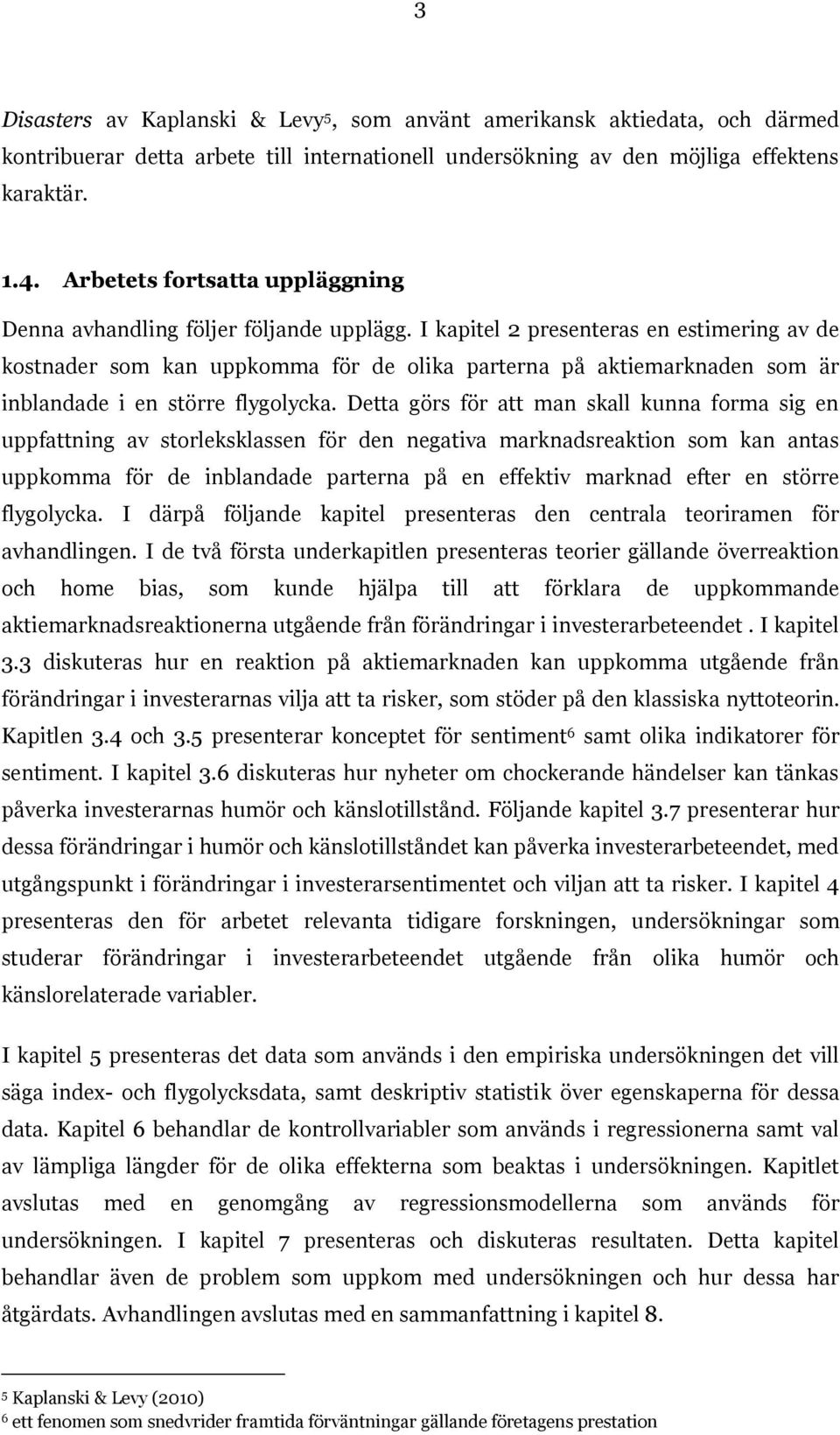 I kapitel 2 presenteras en estimering av de kostnader som kan uppkomma för de olika parterna på aktiemarknaden som är inblandade i en större flygolycka.