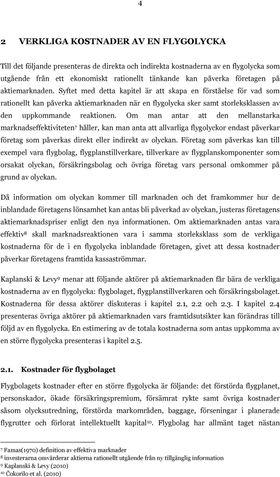 Om man antar att den mellanstarka marknadseffektiviteten 7 håller, kan man anta att allvarliga flygolyckor endast påverkar företag som påverkas direkt eller indirekt av olyckan.