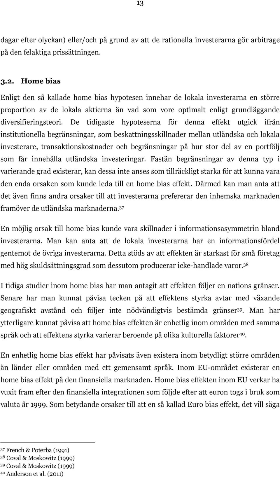 De tidigaste hypoteserna för denna effekt utgick ifrån institutionella begränsningar, som beskattningsskillnader mellan utländska och lokala investerare, transaktionskostnader och begränsningar på