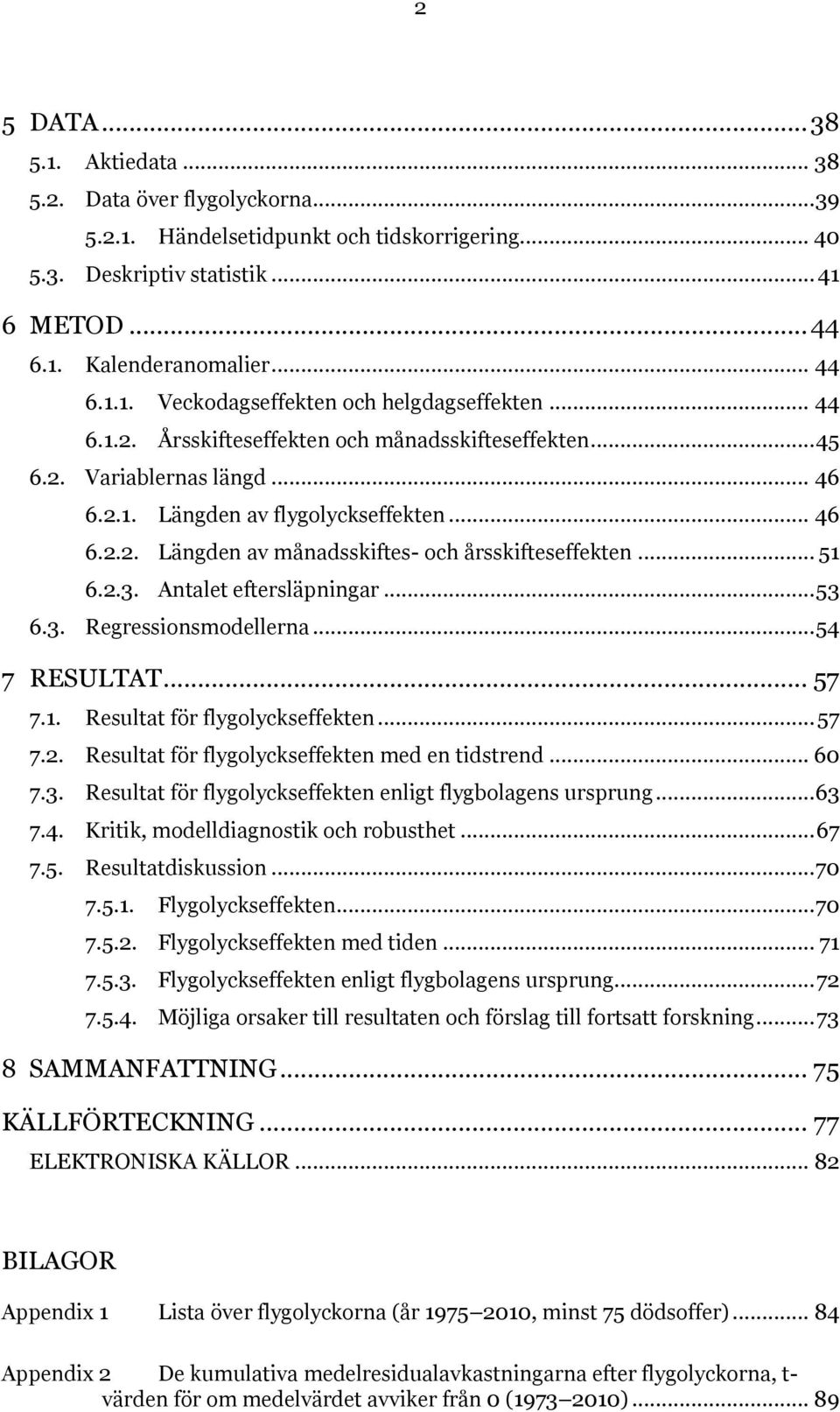 2.3. Antalet eftersläpningar... 53 6.3. Regressionsmodellerna... 54 7 RESULTAT... 57 7.1. Resultat för flygolyckseffekten... 57 7.2. Resultat för flygolyckseffekten med en tidstrend... 60 7.3. Resultat för flygolyckseffekten enligt flygbolagens ursprung.