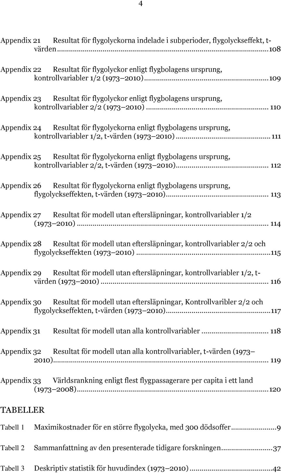 .. 110 Appendix 24 Resultat för flygolyckorna enligt flygbolagens ursprung, kontrollvariabler 1/2, t-värden (1973 2010).