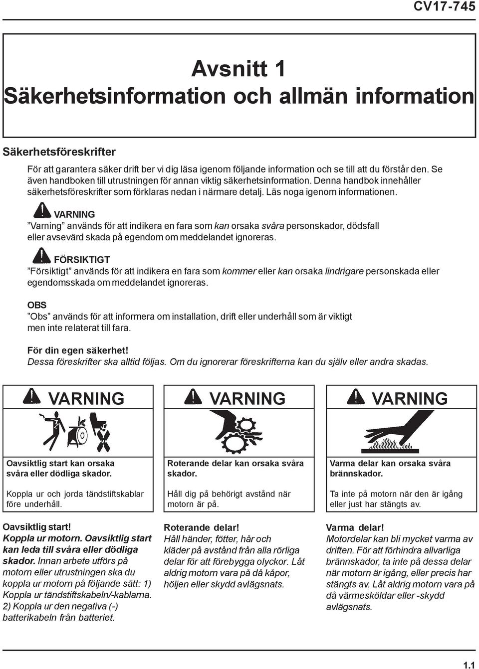 Denna handbok innehåller säkerhetsföreskrifter som förklaras nedan i närmare detalj. Läs noga igenom informationen.