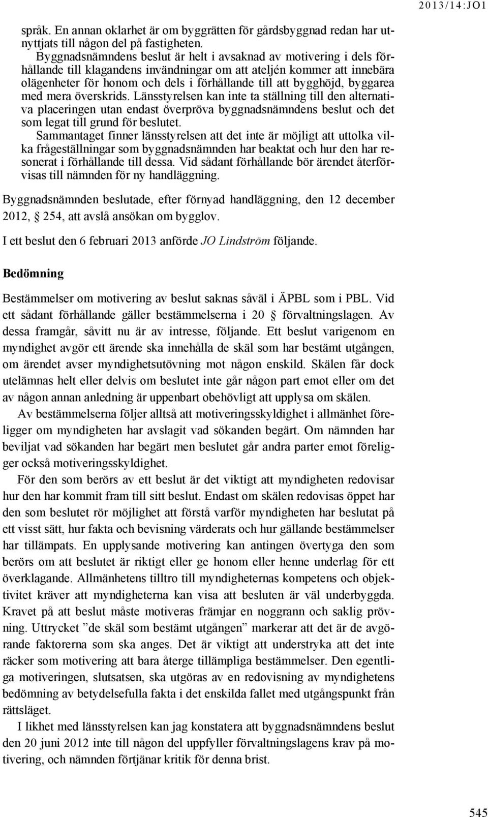 bygghöjd, byggarea med mera överskrids. Länsstyrelsen kan inte ta ställning till den alternativa placeringen utan endast överpröva byggnadsnämndens beslut och det som legat till grund för beslutet.