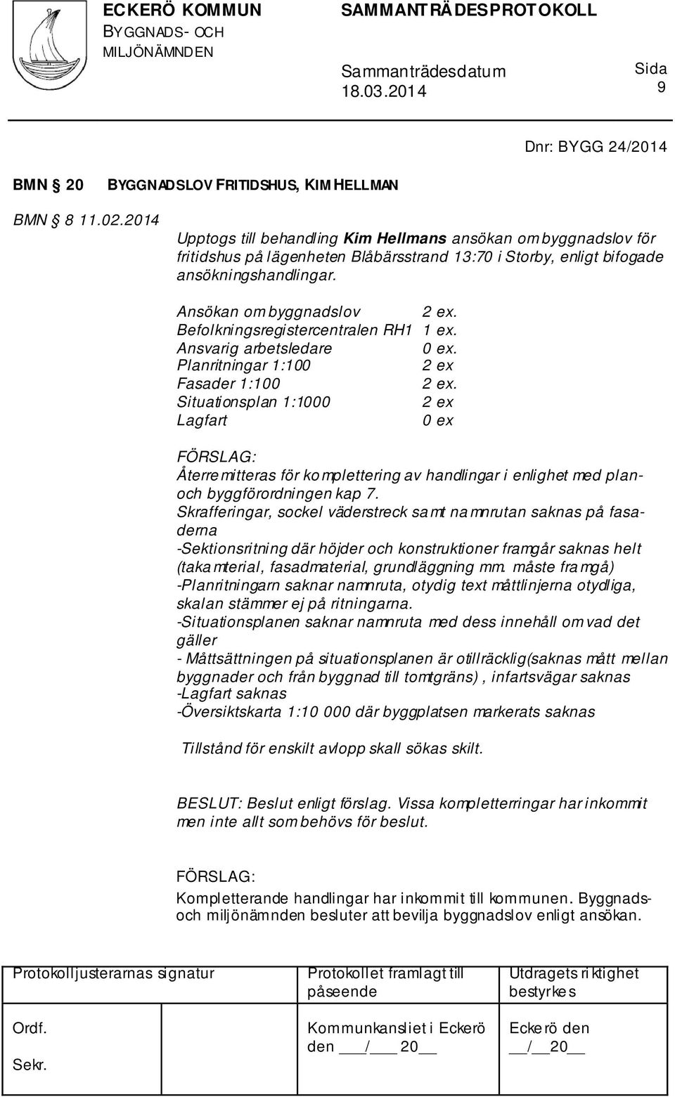 Befolkningsregistercentralen RH1 1 ex. Ansvarig arbetsledare 0 ex. Planritningar 1:100 Fasader 1:100.