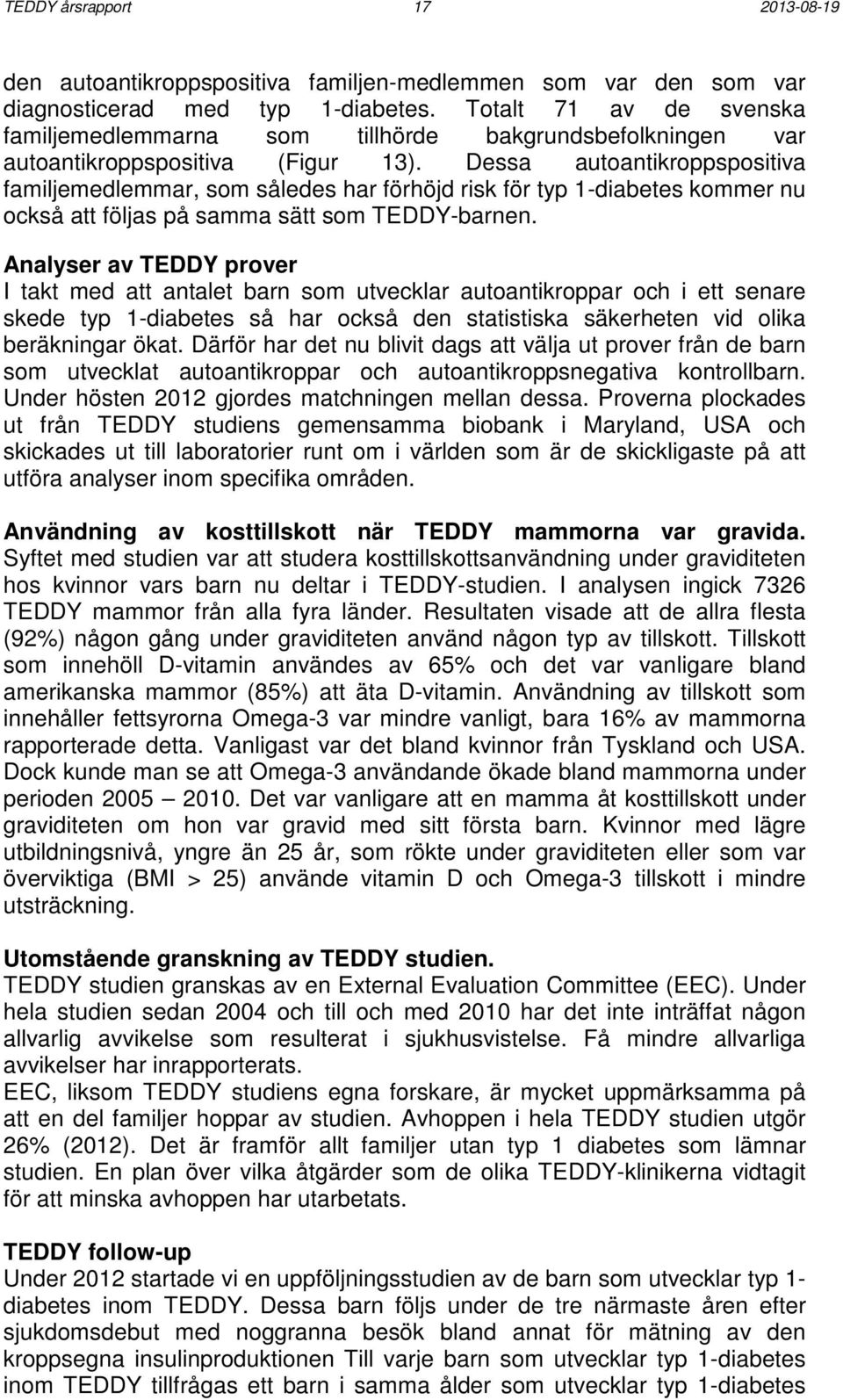 Dessa autoantikroppspositiva familjemedlemmar, som således har förhöjd risk för typ 1-diabetes kommer nu också att följas på samma sätt som TEDDY-barnen.