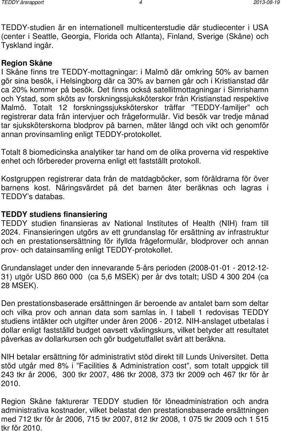 Det finns också satellitmottagningar i Simrishamn och Ystad, som sköts av forskningssjuksköterskor från Kristianstad respektive.