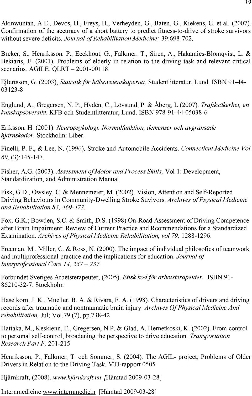 , Eeckhout, G., Falkmer, T., Siren, A., Hakamies-Blomqvist, L. & Bekiaris, E. (2001). Problems of elderly in relation to the driving task and relevant critical scenarios. AGILE. QLRT 2001-00118.