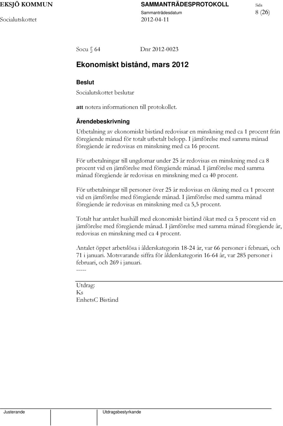 I jämförelse med samma månad föregående år redovisas en minskning med ca 16 procent.