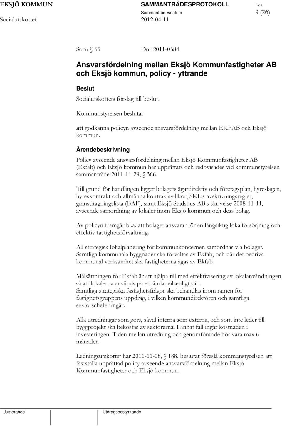 Policy avseende ansvarsfördelning mellan Eksjö Kommunfastigheter AB (Ekfab) och Eksjö kommun har upprättats och redovisades vid kommunstyrelsen sammanträde 2011-11-29, 366.