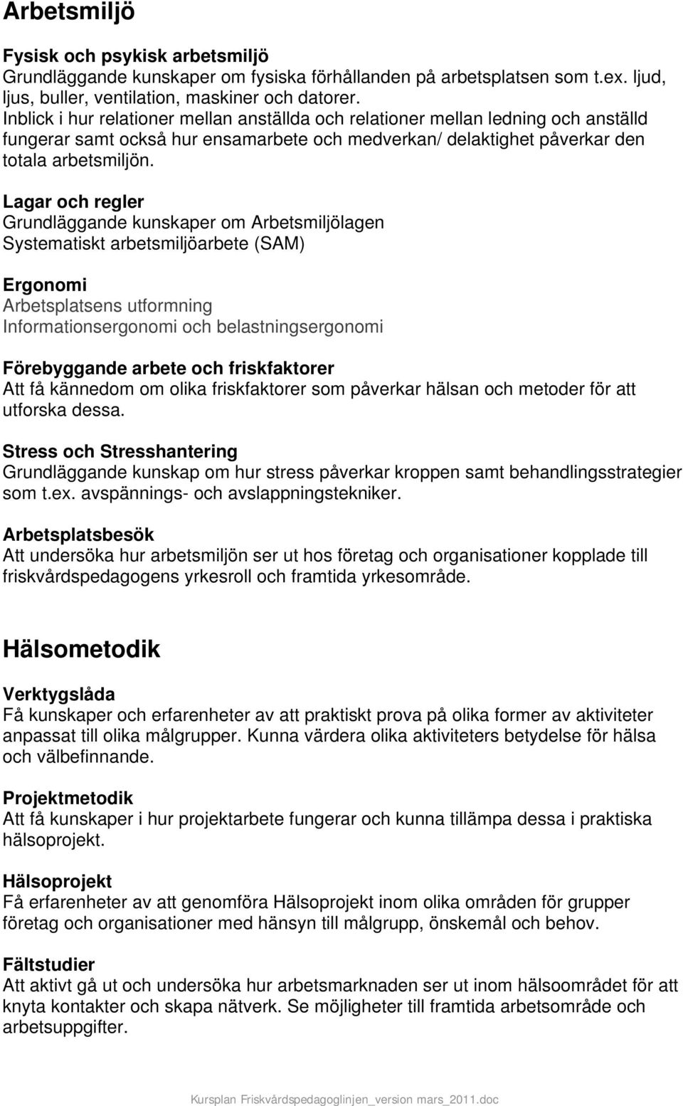 Lagar och regler Grundläggande kunskaper om Arbetsmiljölagen Systematiskt arbetsmiljöarbete (SAM) Ergonomi Arbetsplatsens utformning Informationsergonomi och belastningsergonomi Förebyggande arbete