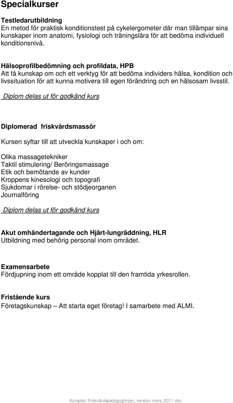 Hälsoprofilbedömning och profildata, HPB Att få kunskap om och ett verktyg för att bedöma individers hälsa, kondition och livssituation för att kunna motivera till egen förändring och en hälsosam