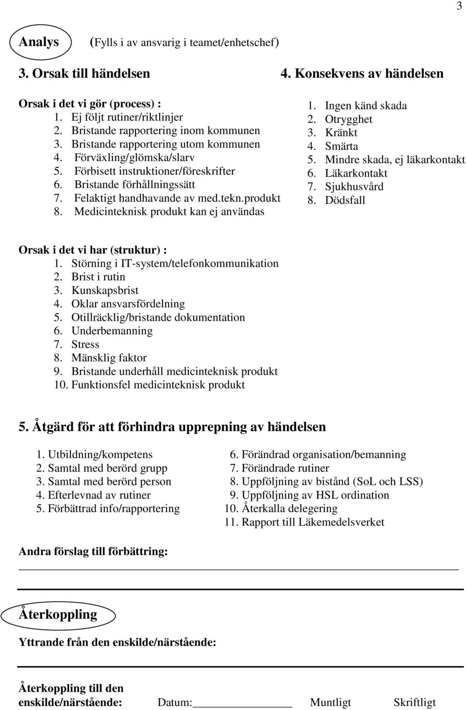 Felaktigt handhavande av med.tekn.produkt 8. Medicinteknisk produkt kan ej användas 1. Ingen känd skada 2. Otrygghet 3. Kränkt 4. Smärta 5. Mindre skada, ej läkarkontakt 6. Läkarkontakt 7.