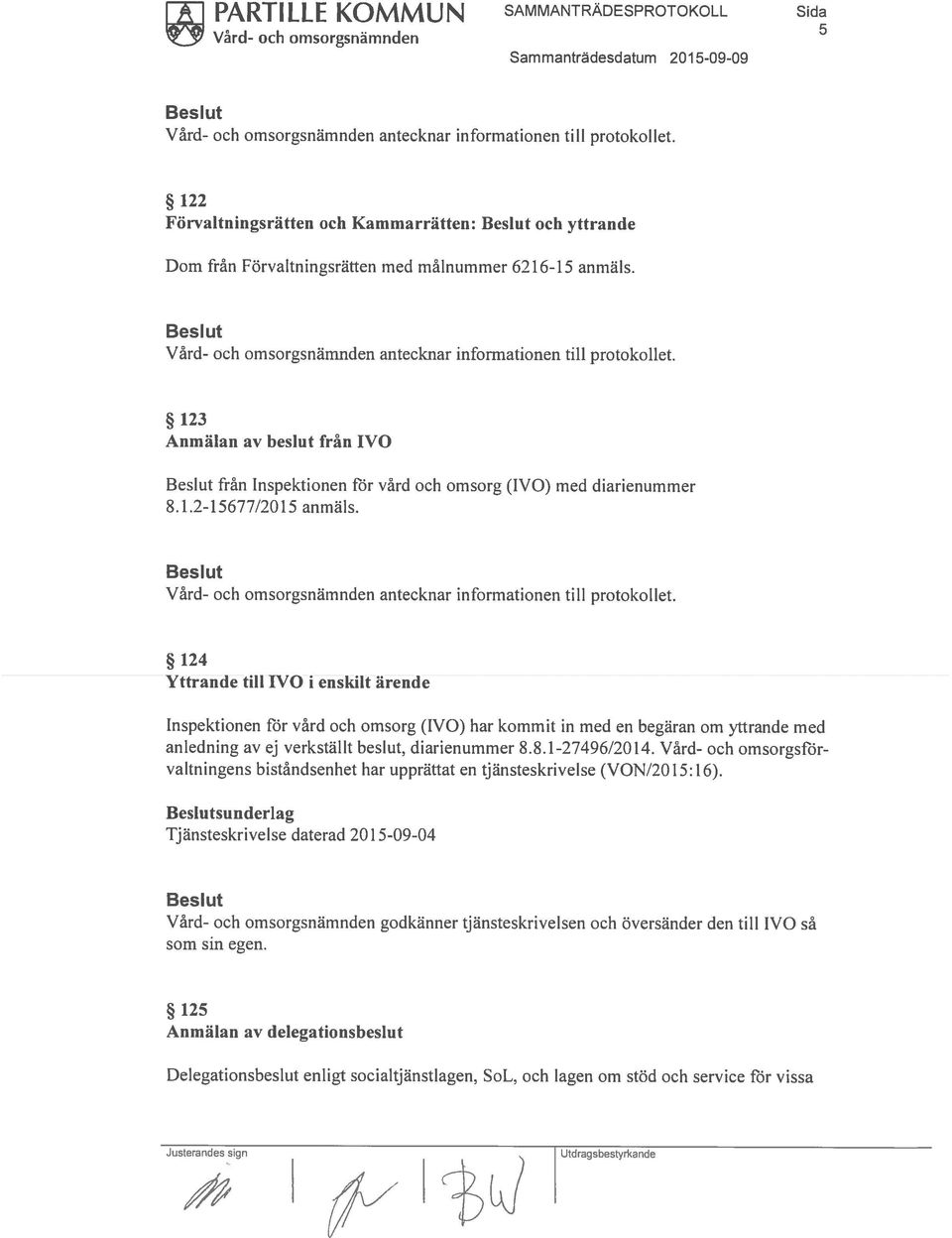 124 Yttrande till IVO i enskilt ärende Inspektionen för vård och omsorg (IVO) har kommit in med en begäran om yttrande med anledning av ej verkställt beslut, diarienummer 8.8.1-27496/2014.