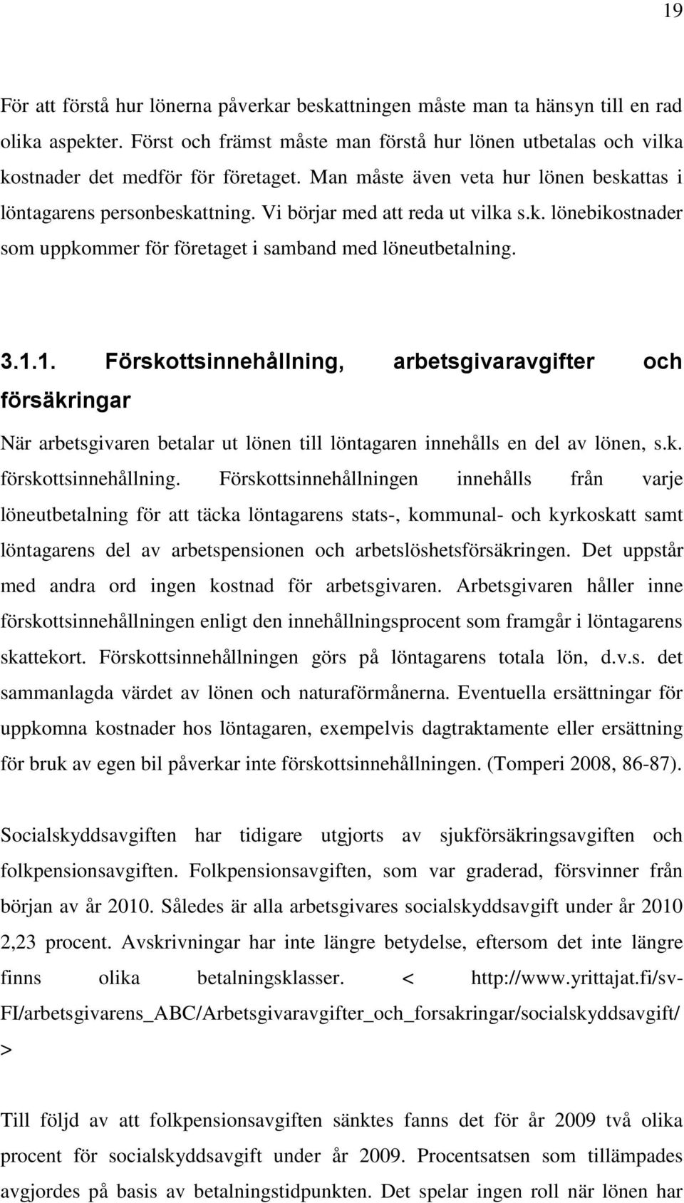 1. Förskottsinnehållning, arbetsgivaravgifter och försäkringar När arbetsgivaren betalar ut lönen till löntagaren innehålls en del av lönen, s.k. förskottsinnehållning.