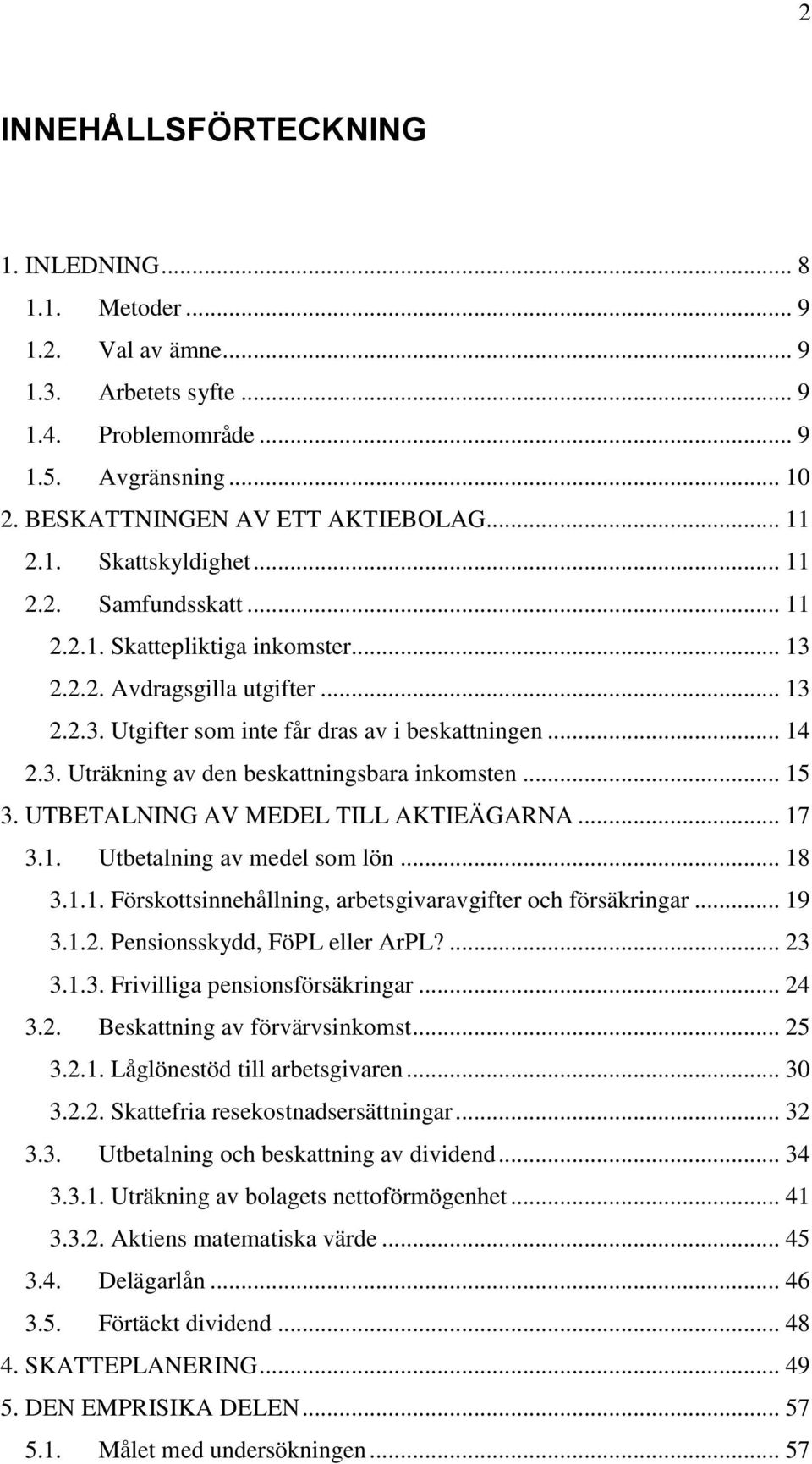 .. 15 3. UTBETALNING AV MEDEL TILL AKTIEÄGARNA... 17 3.1. Utbetalning av medel som lön... 18 3.1.1. Förskottsinnehållning, arbetsgivaravgifter och försäkringar... 19 3.1.2.