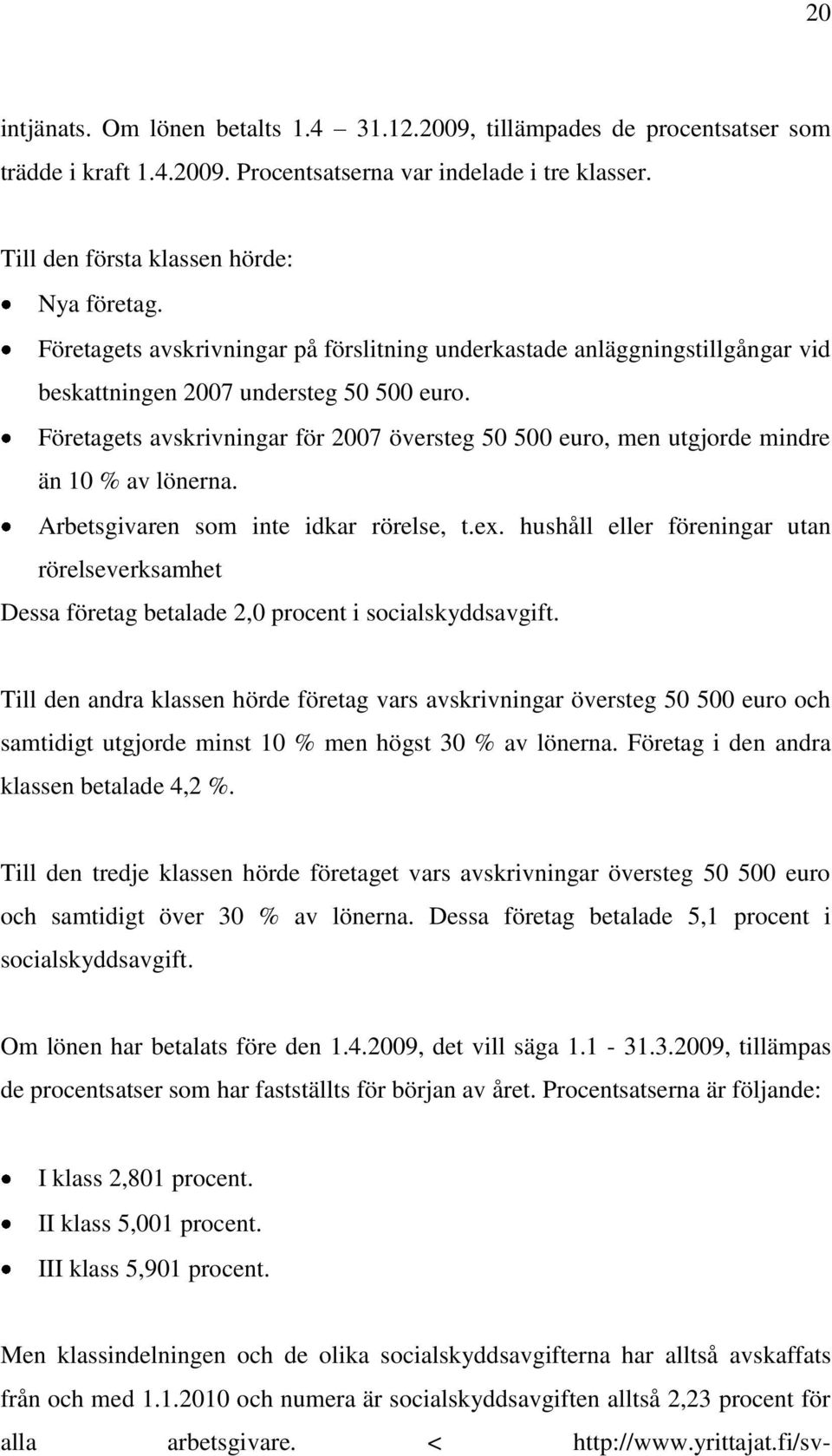 Företagets avskrivningar för 2007 översteg 50 500 euro, men utgjorde mindre än 10 % av lönerna. Arbetsgivaren som inte idkar rörelse, t.ex.