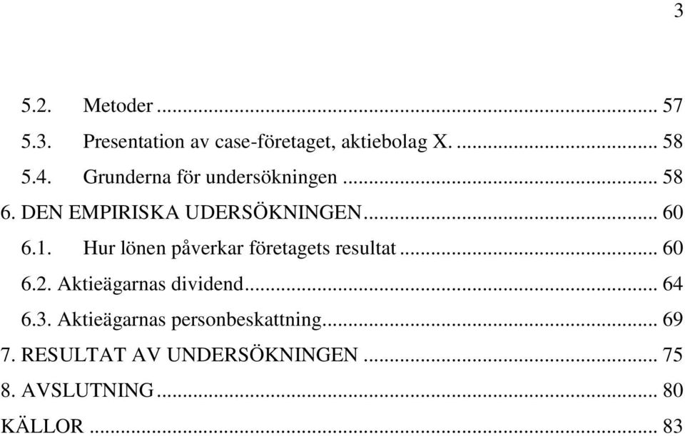 Hur lönen påverkar företagets resultat... 60 6.2. Aktieägarnas dividend... 64 6.3.