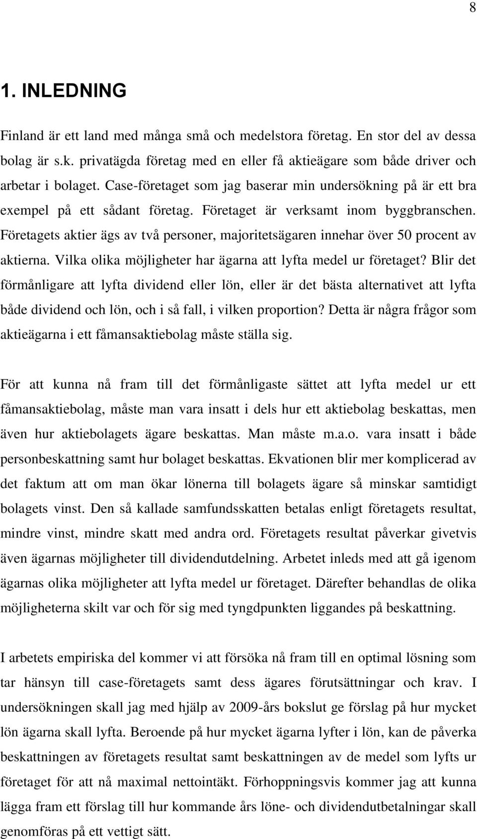 Företagets aktier ägs av två personer, majoritetsägaren innehar över 50 procent av aktierna. Vilka olika möjligheter har ägarna att lyfta medel ur företaget?