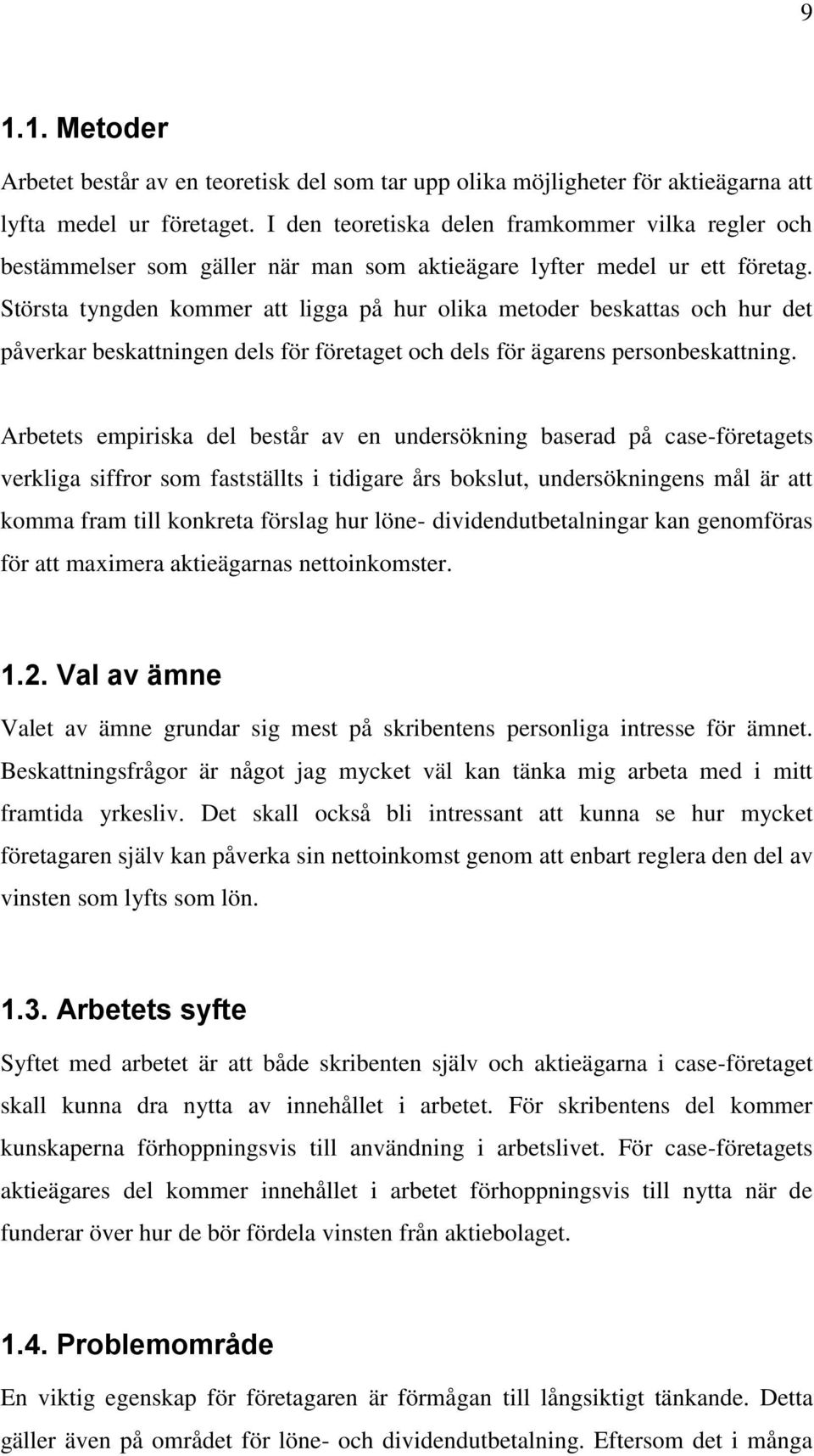 Största tyngden kommer att ligga på hur olika metoder beskattas och hur det påverkar beskattningen dels för företaget och dels för ägarens personbeskattning.