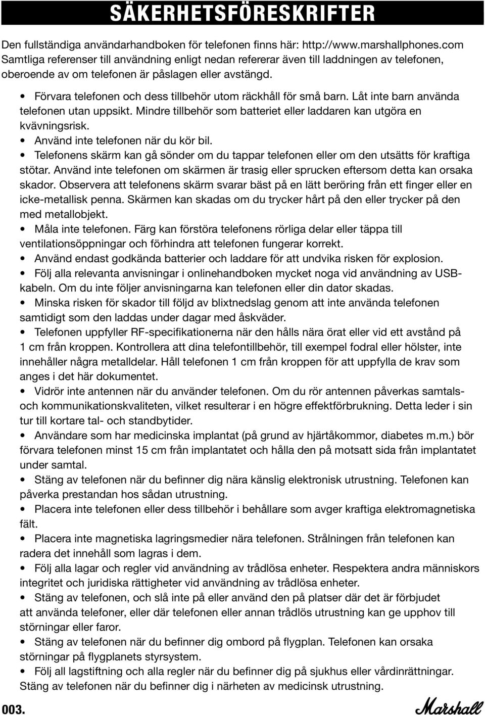 Förvara telefonen och dess tillbehör utom räckhåll för små barn. Låt inte barn använda telefonen utan uppsikt. Mindre tillbehör som batteriet eller laddaren kan utgöra en kvävningsrisk.